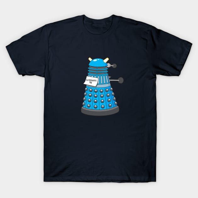 Exterminate Me T-Shirt by SeeMikeDraw